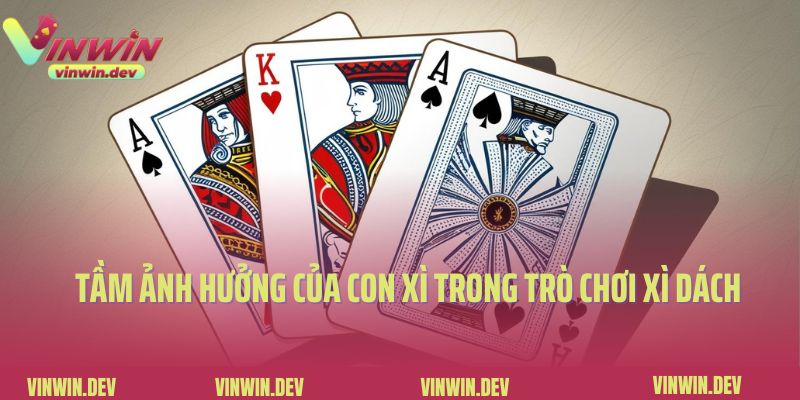 Tầm ảnh hưởng của con xì trong trò chơi xì dách