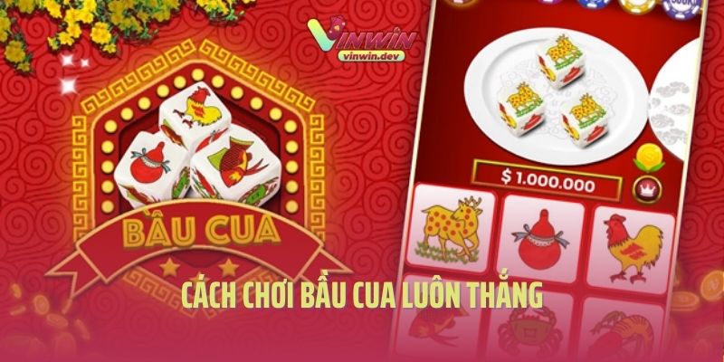 Cách Chơi Bầu Cua Luôn Thắng Chuẩn Từ Chuyên Gia Vinwin 