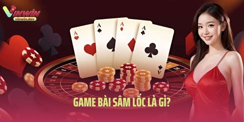 Game bài sâm lốc là gì?