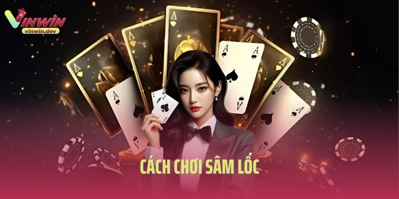 Sâm Lốc Là Gì? Cách Chơi Sâm Lốc Ăn Nhiều Tiền Nhất