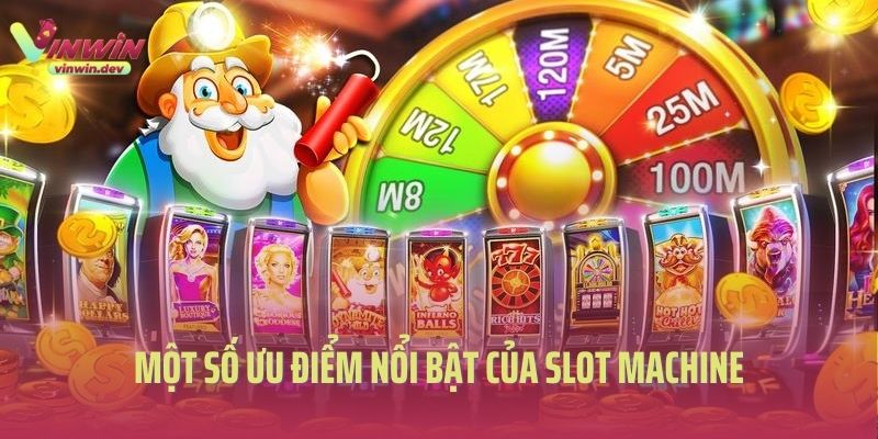 Một số ưu điểm nổi bật của slot machine là gì? 