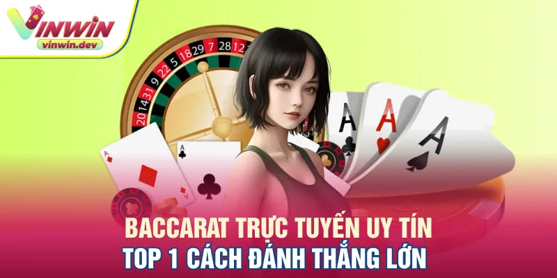 Baccarat trực tuyến uy tín - Top 1 cách đánh thắng lớn