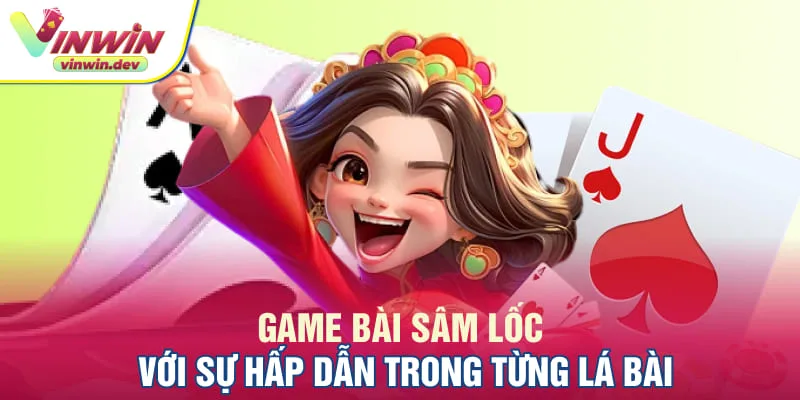 Game bài sâm lốc với sự hấp dẫn trong từng lá bài