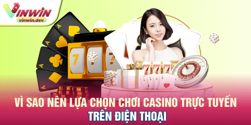 Sức hút từ chơi casino trực tuyến trên điện thoại tại Vinwin
