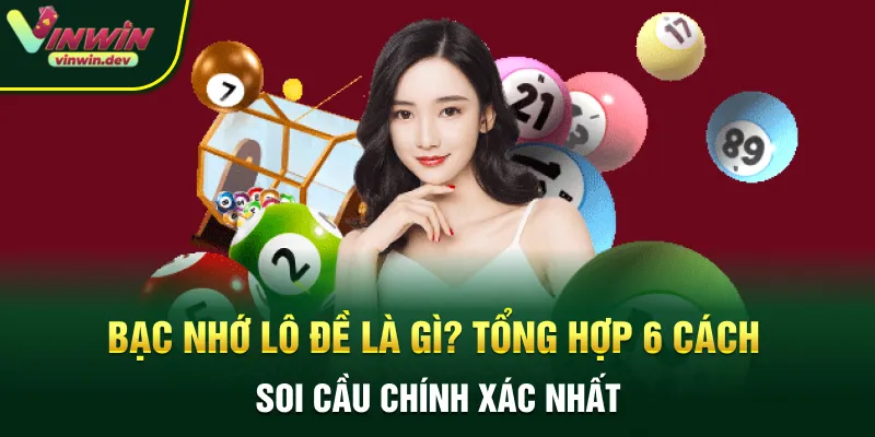 Bạc Nhớ Lô Đề Là Gì? Tổng Hợp 6 Cách Soi Cầu Chính Xác Nhất
