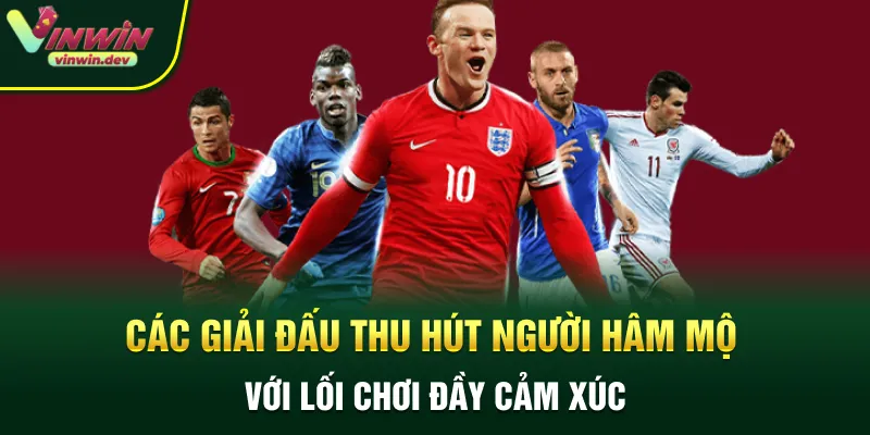 Các giải đấu thu hút người hâm mộ với lối chơi đầy cảm xúc